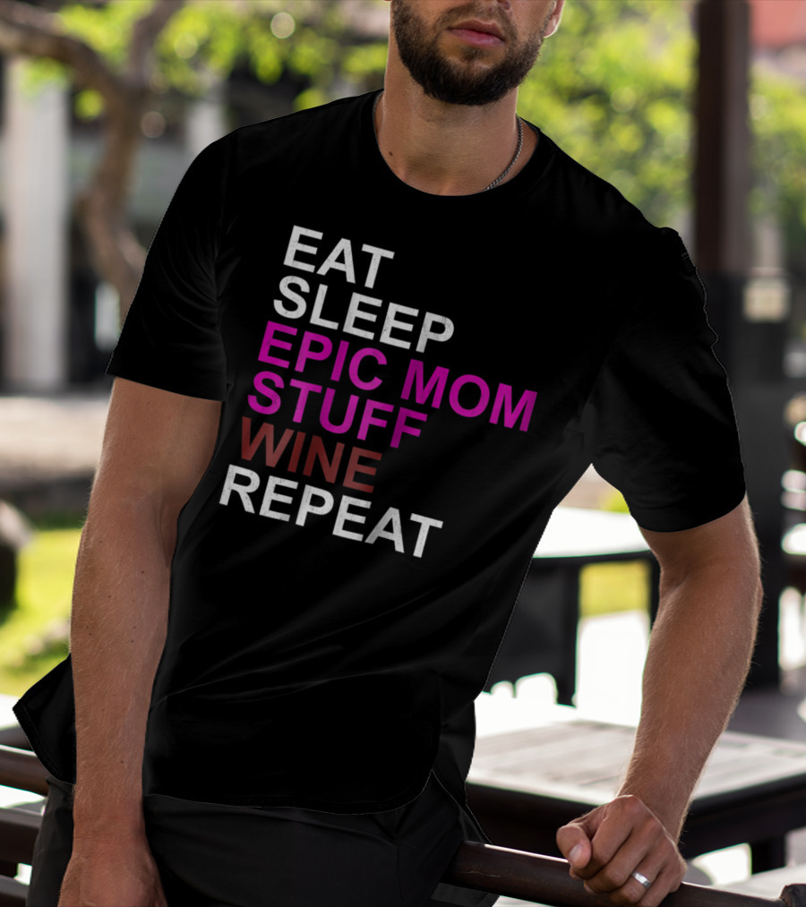 Eat Sleep Epic Mom Stuff Wine Repeat For Mothers94 T-Shirt