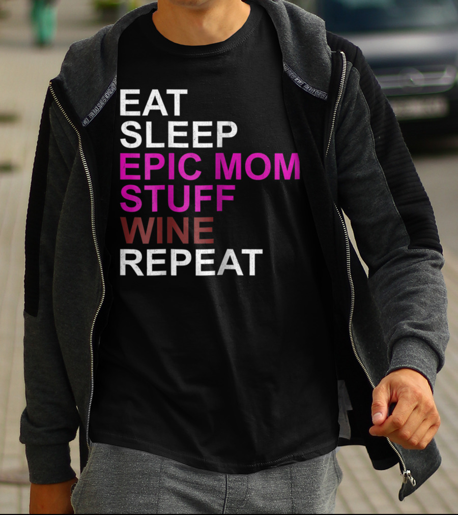 Eat Sleep Epic Mom Stuff Wine Repeat For Mothers94 T-Shirt
