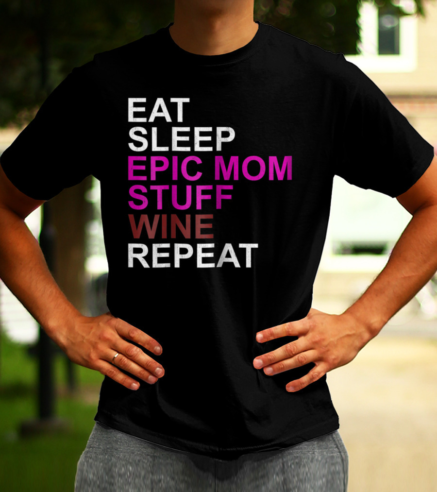 Eat Sleep Epic Mom Stuff Wine Repeat For Mothers94 T-Shirt