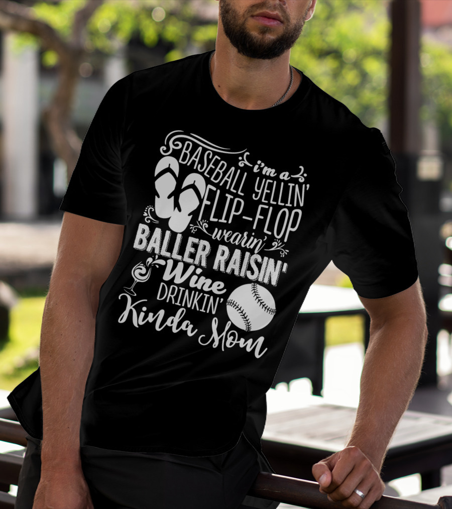 I'm A Baseball Yellin' Flip-Flop Wearin' Baller Raisin' Wine Drinkin' Kinda Mom T-Shirt