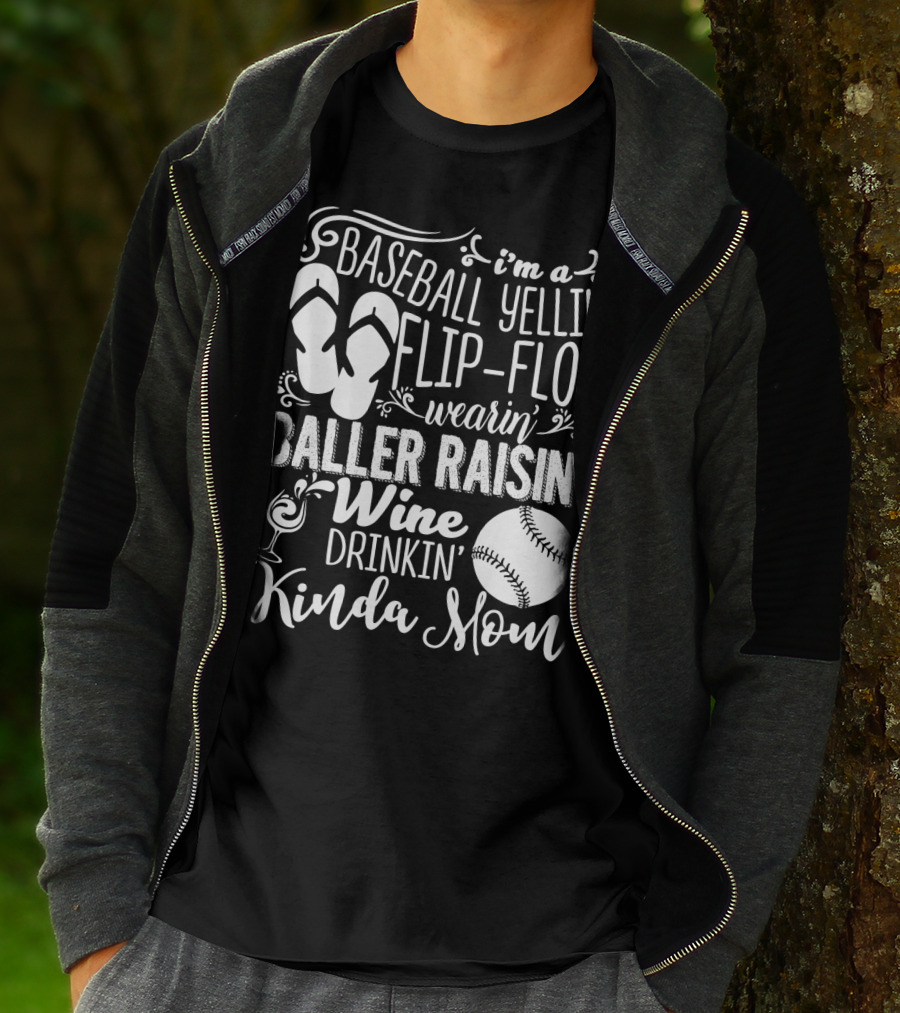 I'm A Baseball Yellin' Flip-Flop Wearin' Baller Raisin' Wine Drinkin' Kinda Mom T-Shirt