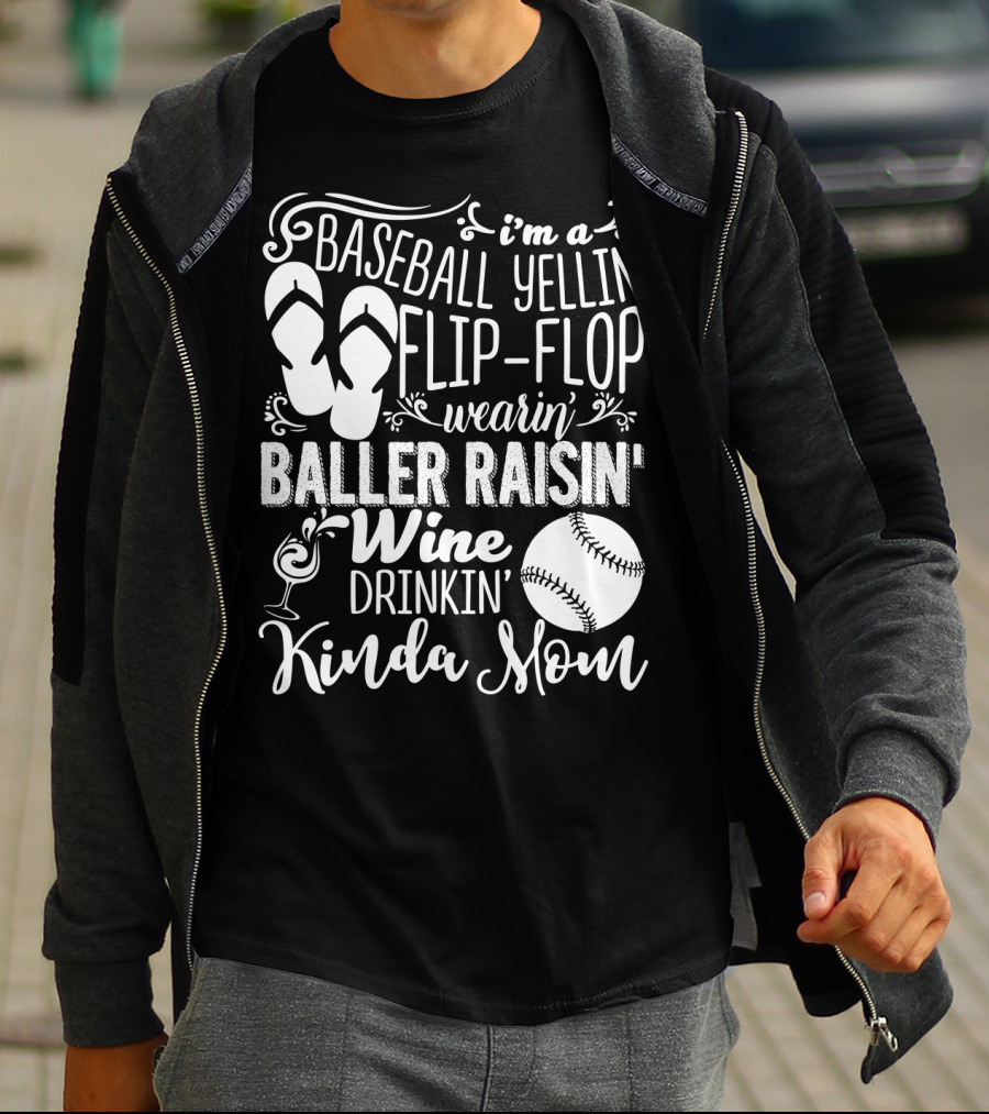 I'm A Baseball Yellin' Flip-Flop Wearin' Baller Raisin' Wine Drinkin' Kinda Mom T-Shirt