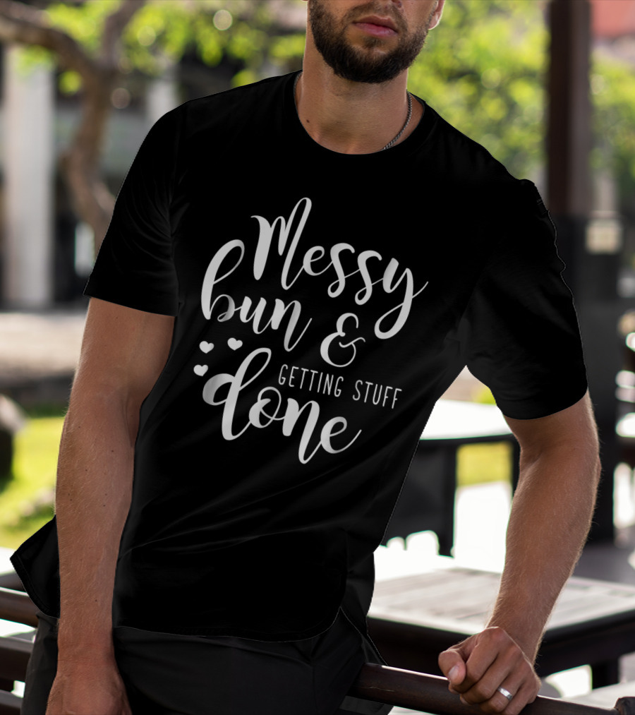 Messy Bun Getting Stuff Done Hearts T-Shirt