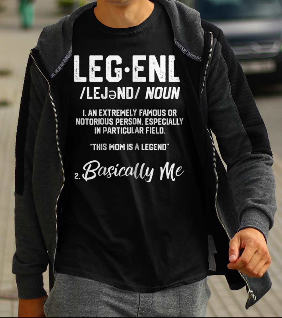 Legend Definition This Mom Is A Legend Basically Me T-Shirt