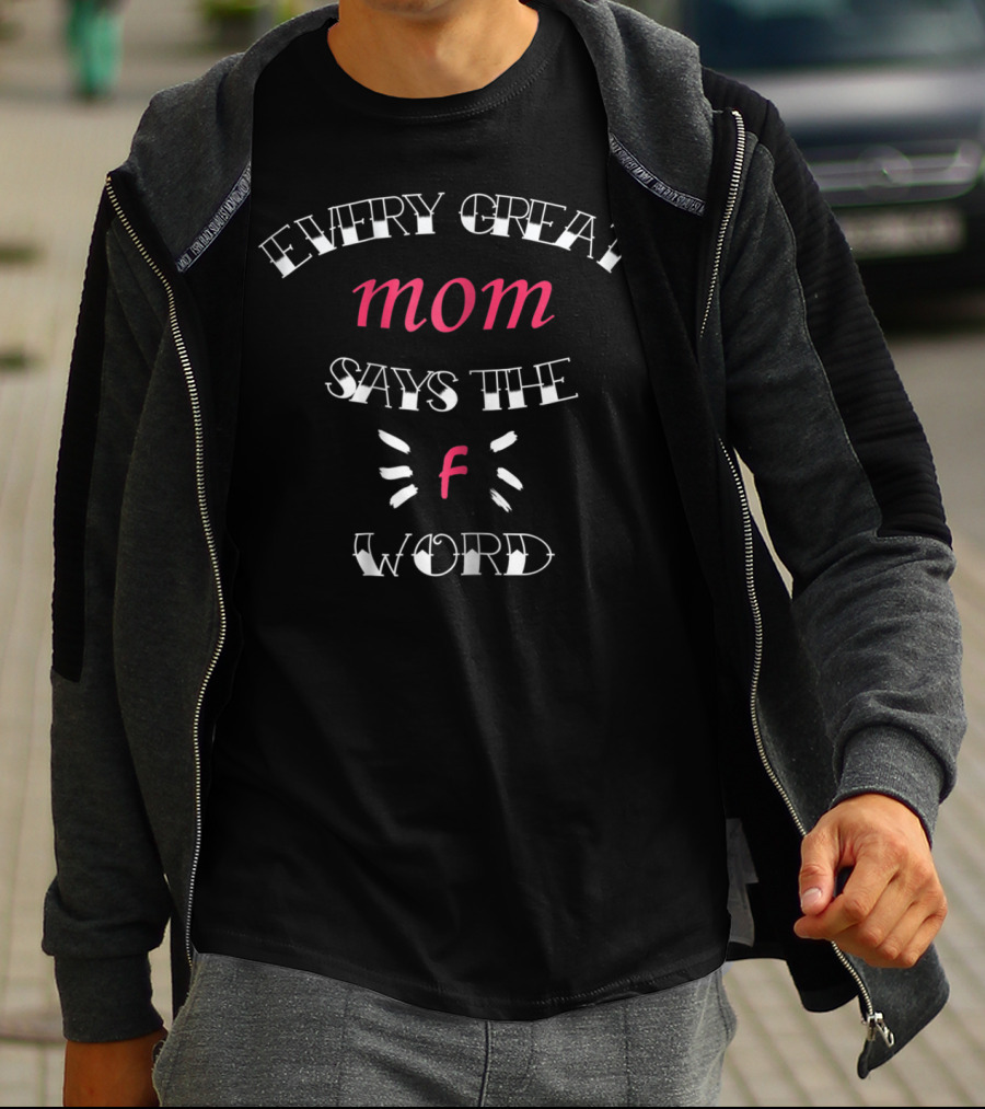 Every Great Mom Says The F Word 76 T-Shirt