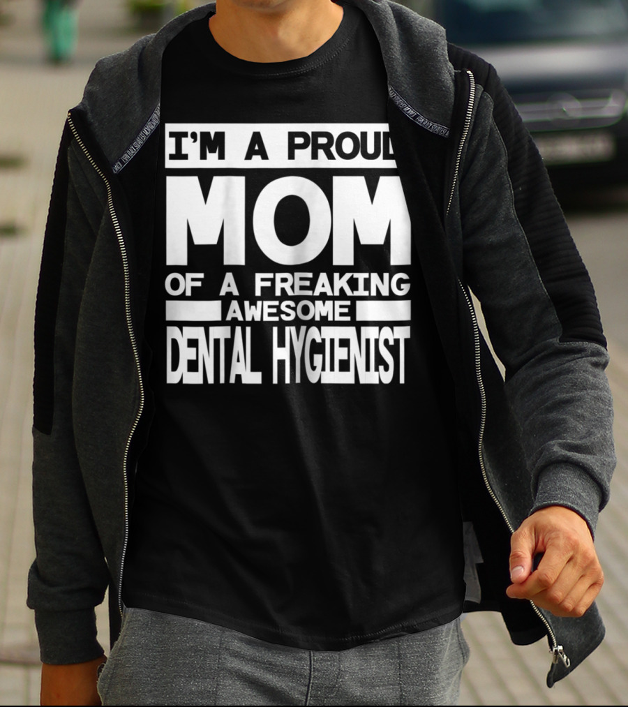 I'm A Proud Mom Of A Freaking Awesome Dental Hygienist T-Shirt