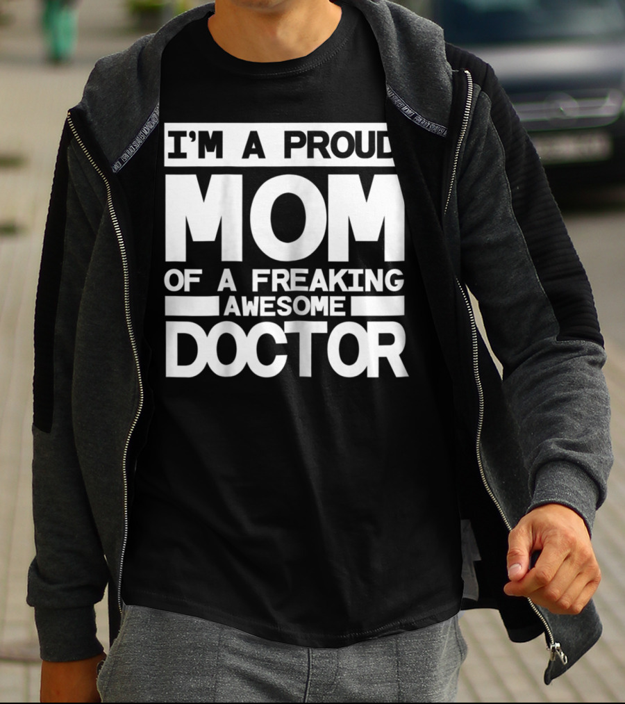 I'M A PROUD MOM OF A FREAKING AWESOME DOCTOR T-Shirt