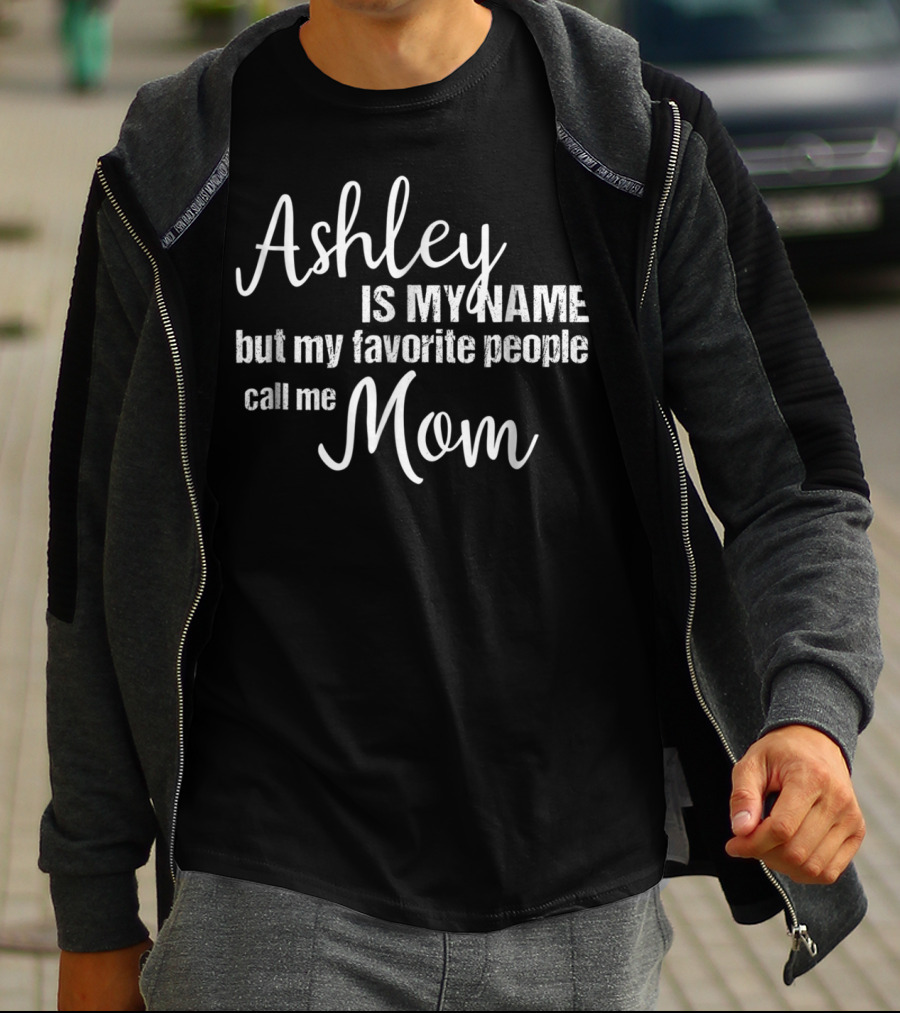 Ashley Is My Name But My Favorite People Call Me Mom T-Shirt