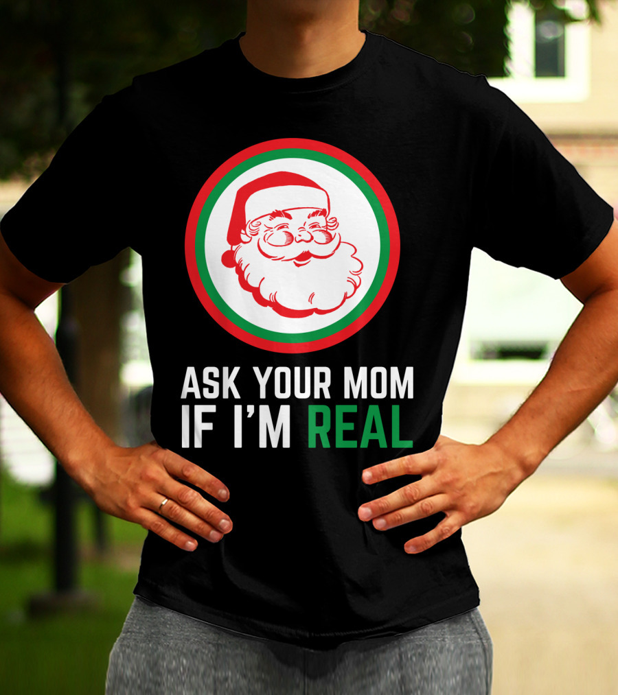 ASK YOUR MOM IF I'M REAL SANTA CLAUS RED GREEN CIRCLE T-Shirt