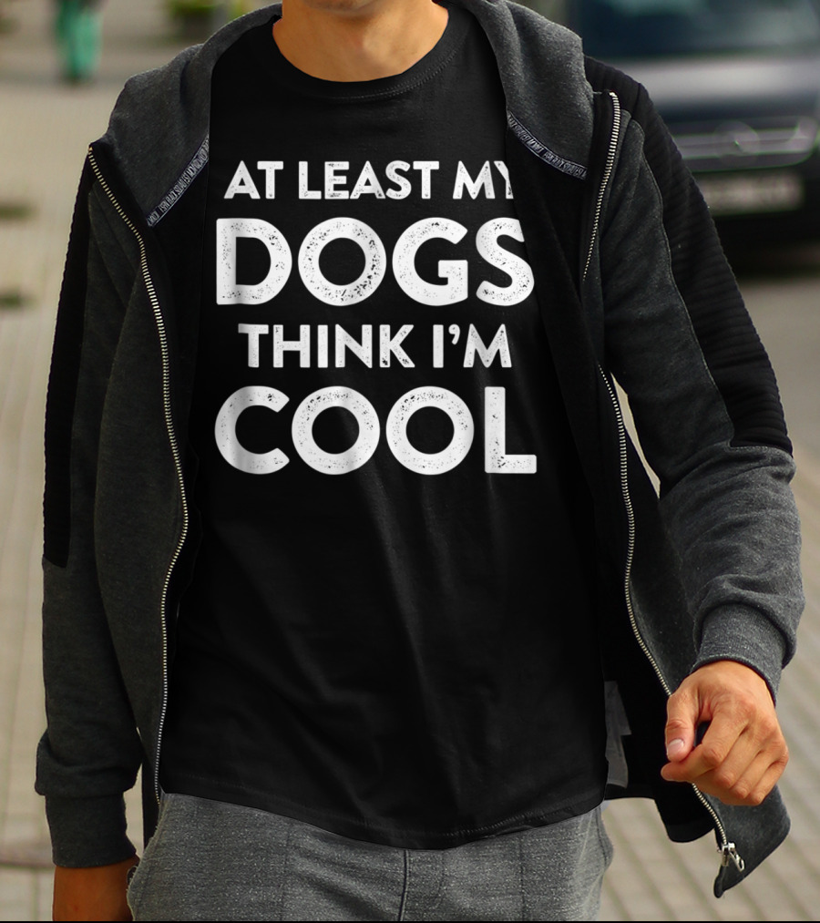 At Least My Dogs Think I'm Cool Dog Mom Dad Funny T-Shirt