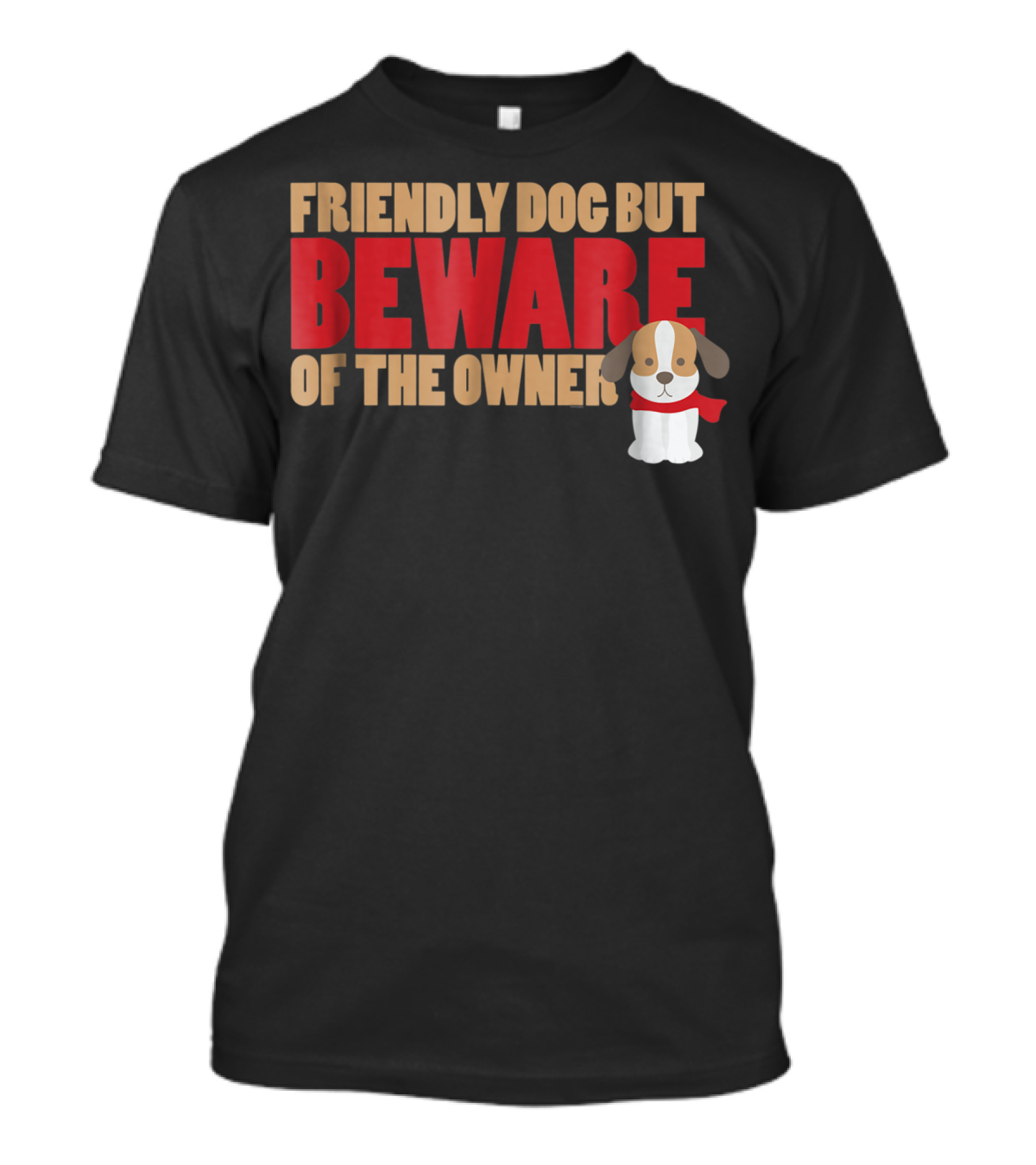 Friendly Dog But Beware Of The Owner Cute Dog Mom Or Dad T-Shirt