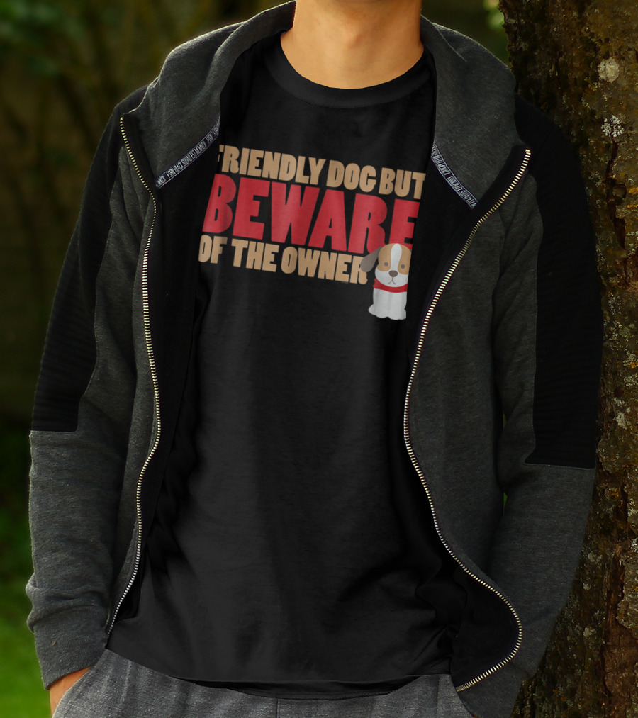 Friendly Dog But Beware Of The Owner Cute Dog Mom Or Dad T-Shirt
