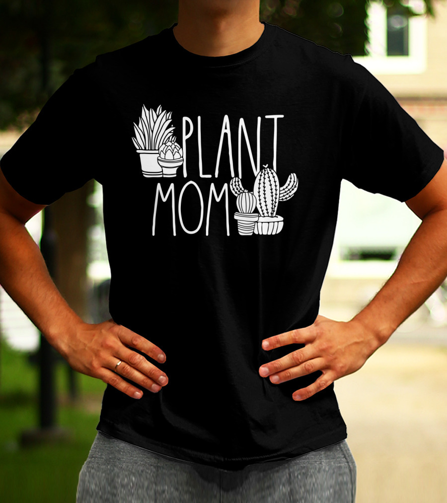 Plant Mom Cute Plant Lover Cactus And Succulents T-Shirt