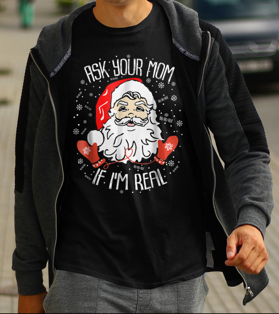 Ask Your Mom If I'm Real Santa Claus Ho Ho Ho Snowflakes Christmas Image T-Shirt