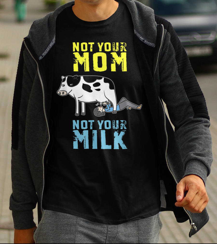 Not Your Mom Not Your Milk Cow Vegan Message T-Shirt