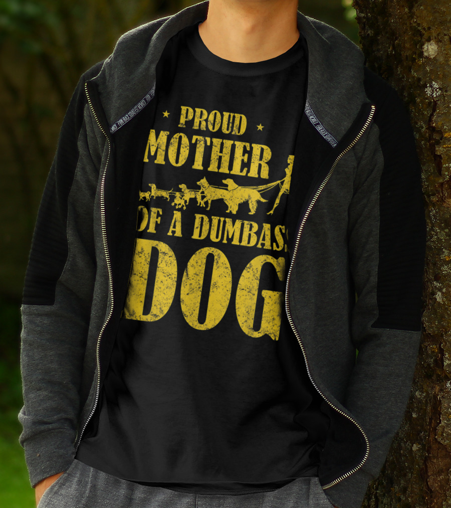 Proud Mother Of A Dumbass Dog Funny Dog Mom T-Shirt