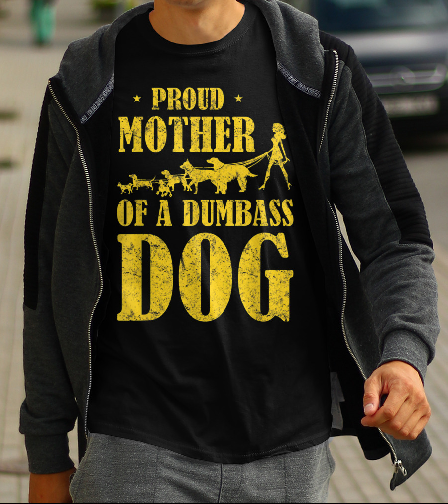 Proud Mother Of A Dumbass Dog Funny Dog Mom T-Shirt