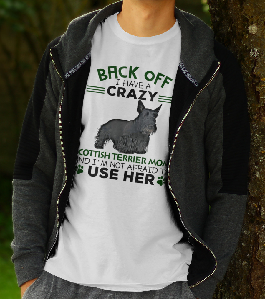 BACK OFF I HAVE A CRAZY SCOTTISH TERRIER MOM AND I'M NOT AFRAID TO USE HER T-Shirt