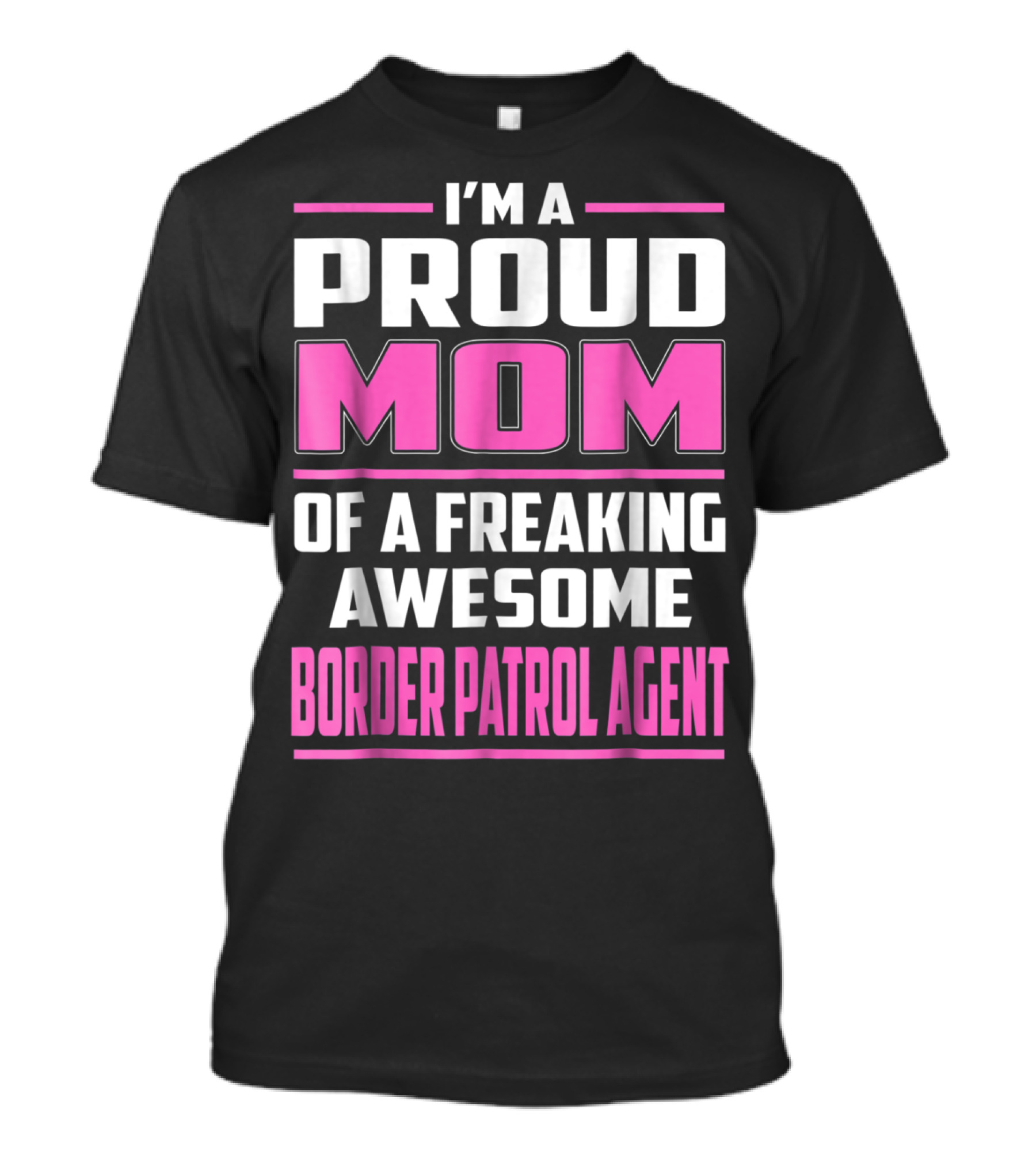I'm A Proud Mom Of A Freaking Awesome Border Patrol Agent T-Shirt