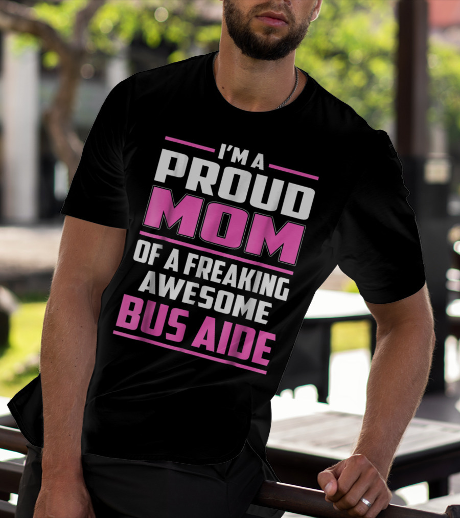 I'm A Proud Mom Of A Freaking Awesome Bus Aide T-Shirt