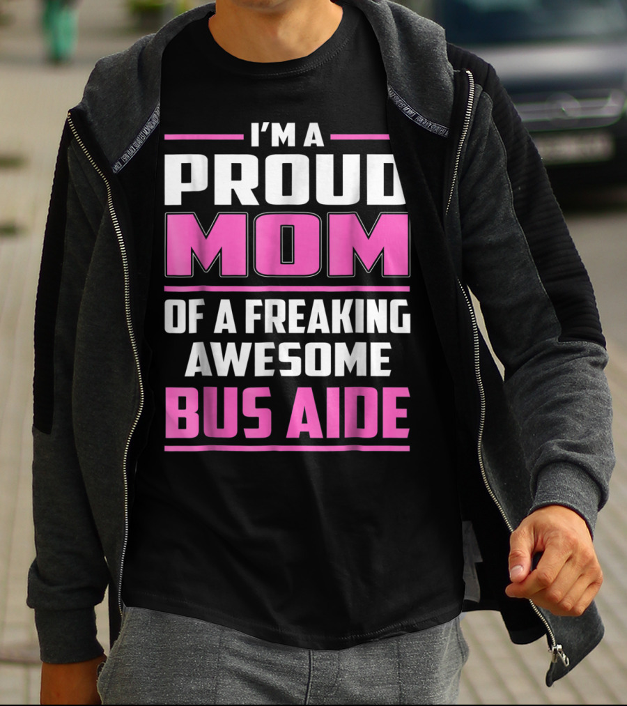 I'm A Proud Mom Of A Freaking Awesome Bus Aide T-Shirt