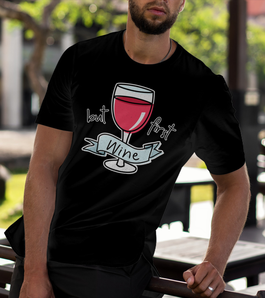 But First Wine Red Wine Lovers Funny Quote With Wine Glass T-Shirt