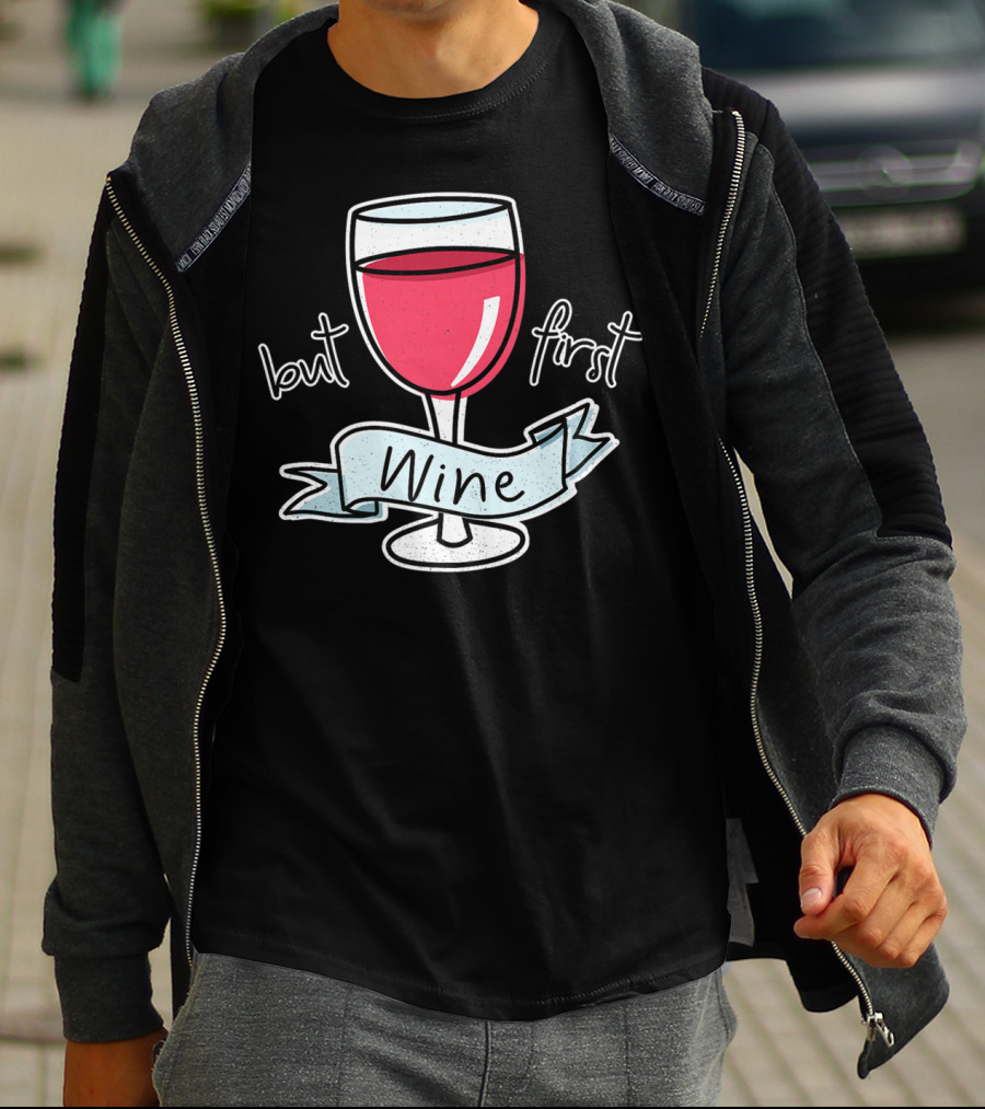 But First Wine Red Wine Lovers Funny Quote With Wine Glass T-Shirt