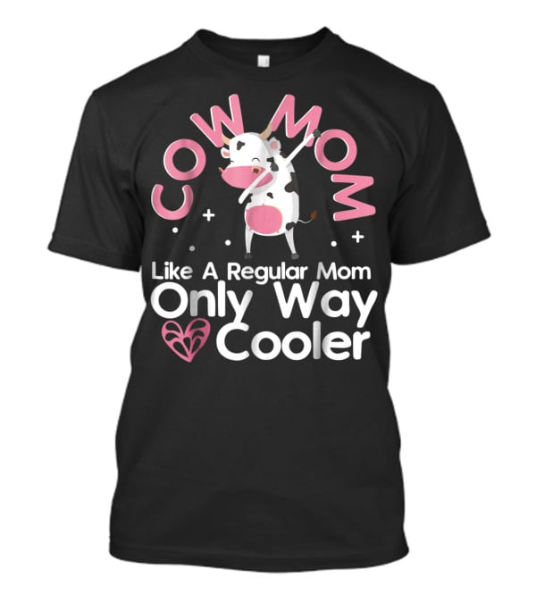 Cow Mom Like A Regular Mom Only Way Cooler Dairy Farmer Farming Funny Women Female T-Shirt
