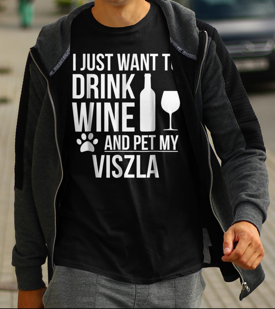 I Just Want To Drink Wine And Pet My Viszla Dog Owner Dog Lover Dog Mom T-Shirt