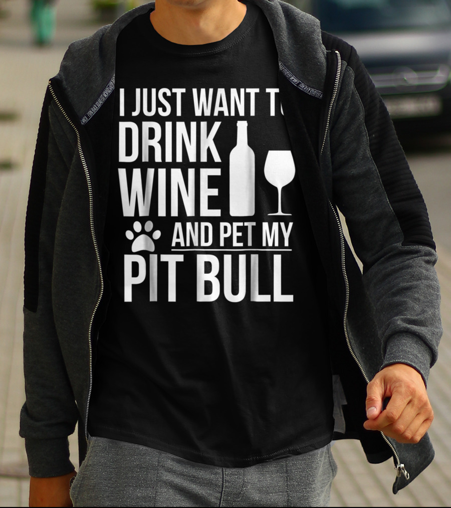 I Just Want To Drink Wine And Pet My Pit Bull Dog Owner Dog Lover Dog Mom2 T-Shirt