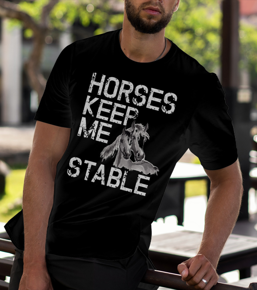 Horses Keep Me Stable Funny Horse Girl Horseback Riding Mom T-Shirt