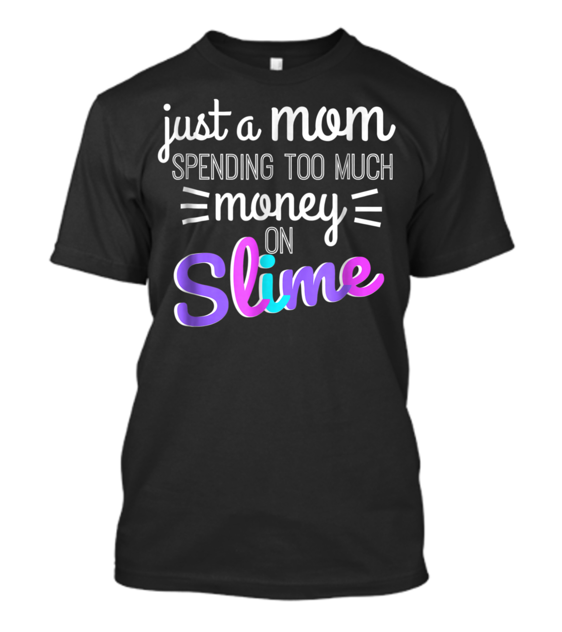 Just A Mom Spending Too Much Money On Slime T-Shirt