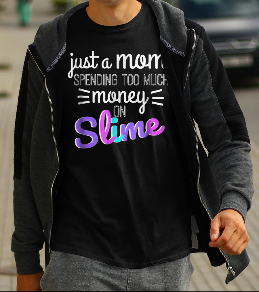 Just A Mom Spending Too Much Money On Slime T-Shirt