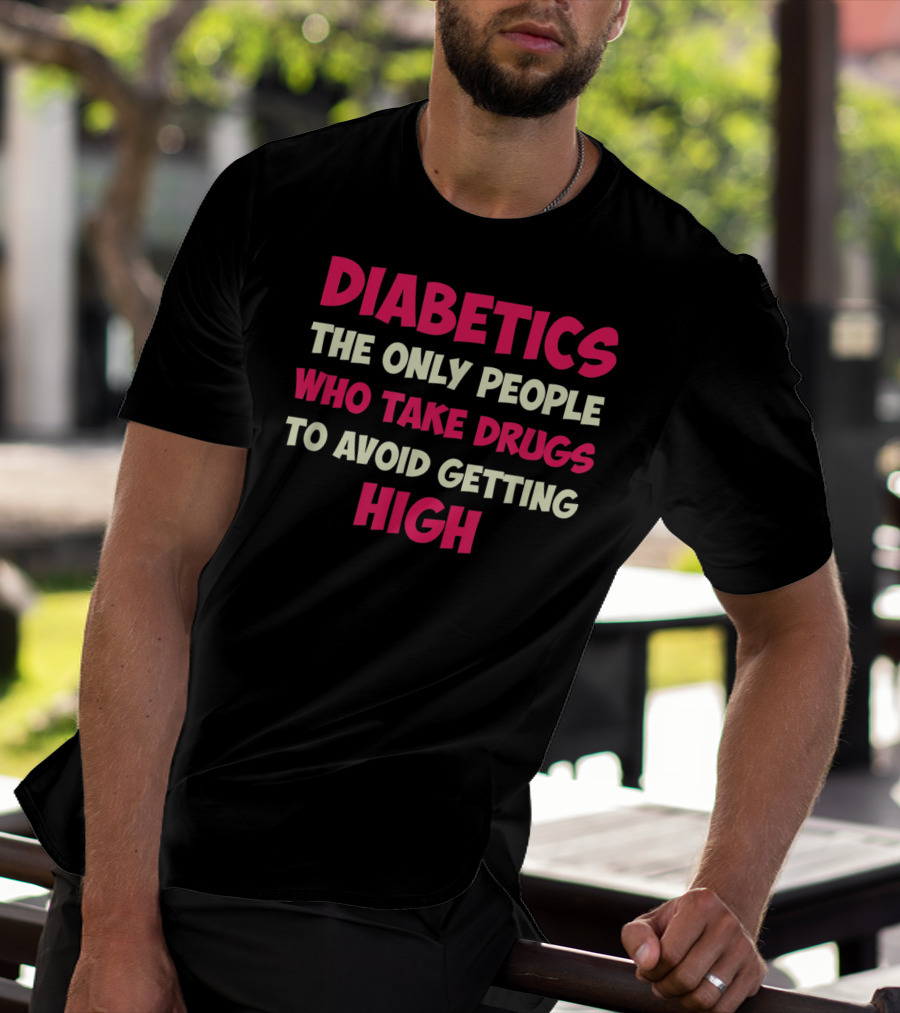 Diabetics The Only People Who Take Drugs To Avoid Getting High Type 1 Diabetes Funny T1D Diabetic T-Shirt