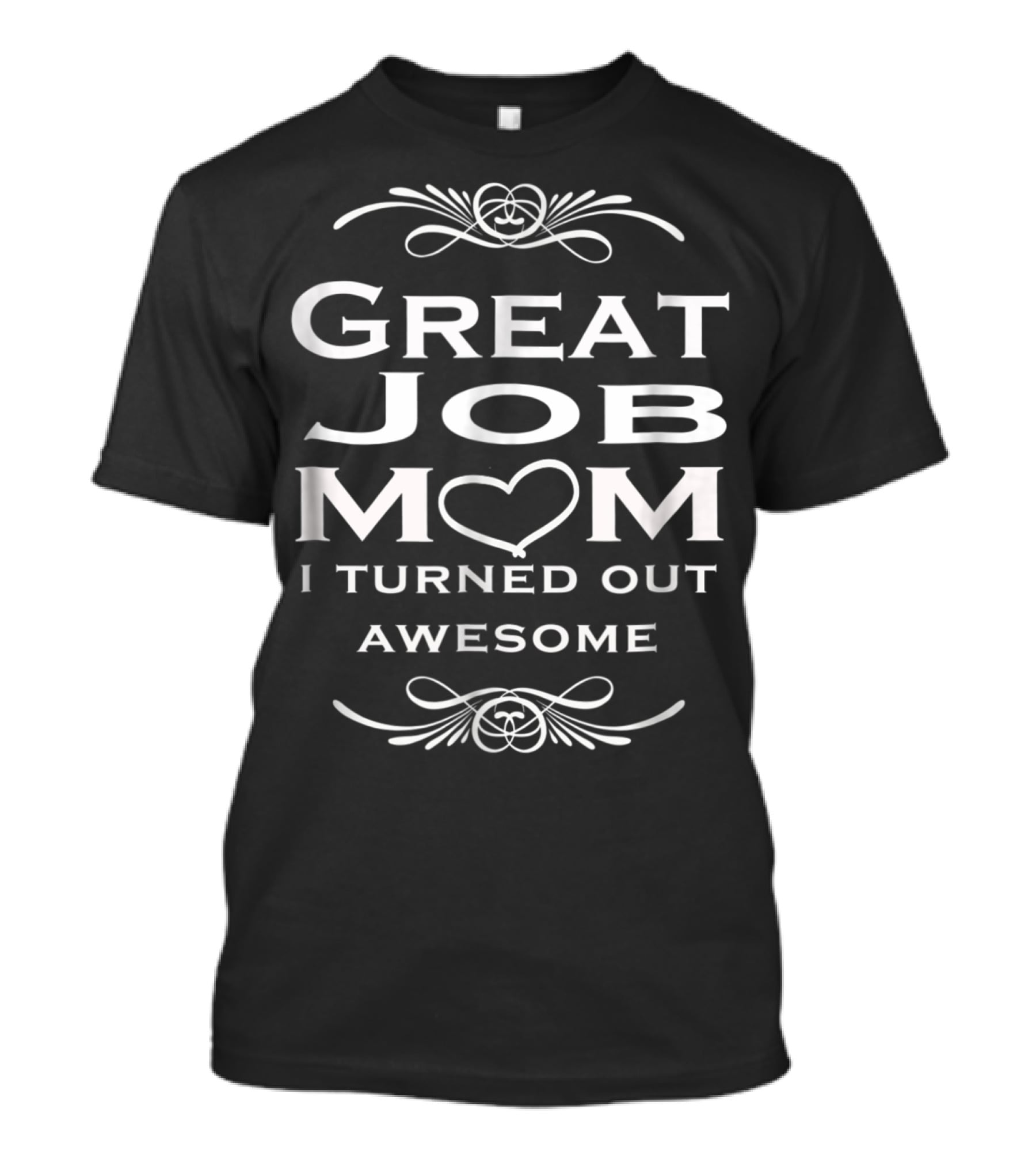 Great Job Mom Heart I Turned Out Awesome T-Shirt
