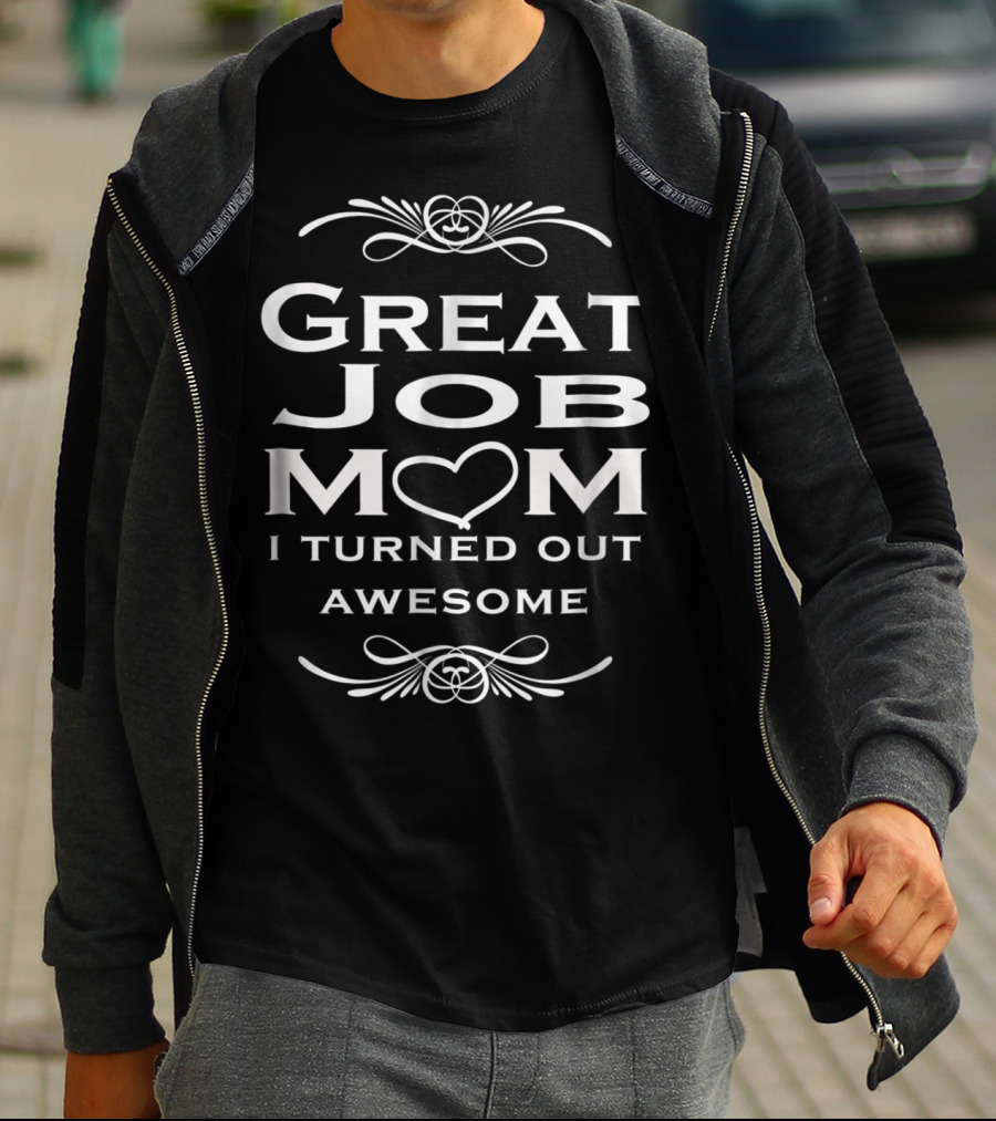Great Job Mom Heart I Turned Out Awesome T-Shirt