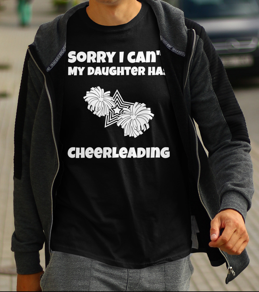 SORRY I CAN'T MY DAUGHTER HAS CHEERLEADING T-Shirt