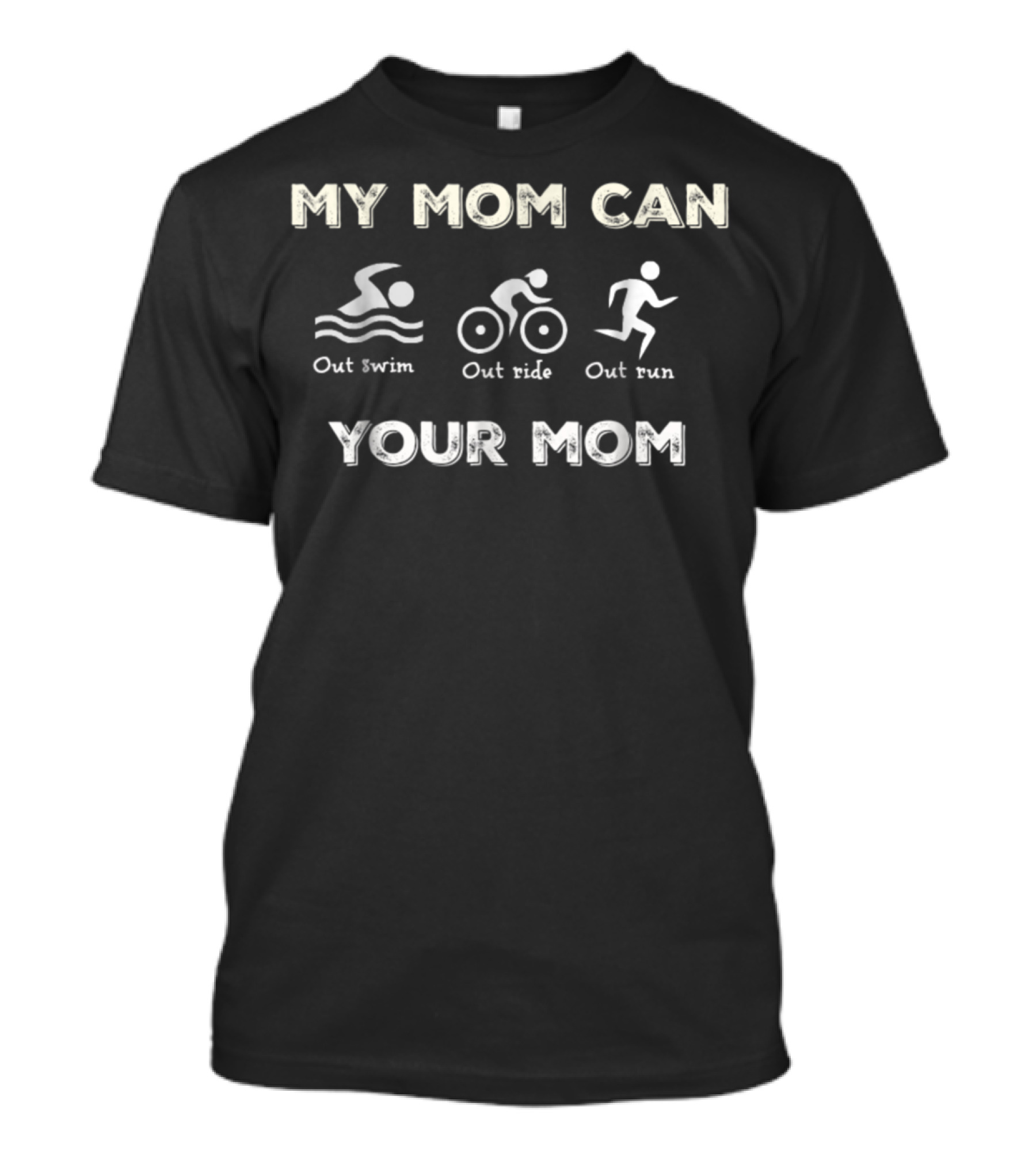 MY MOM CAN OUT SWIM OUT RIDE OUT RUN YOUR MOM T-Shirt