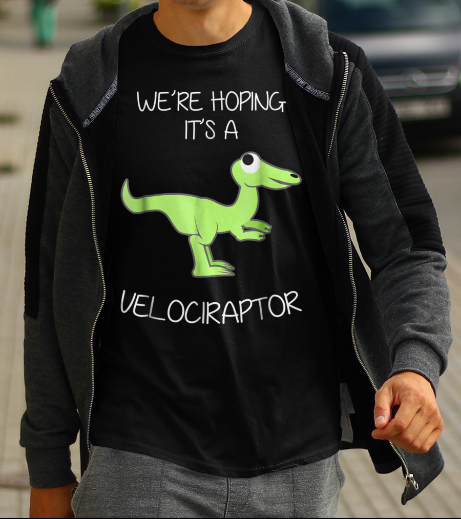 We're Hoping It's A Velociraptor T-Shirt