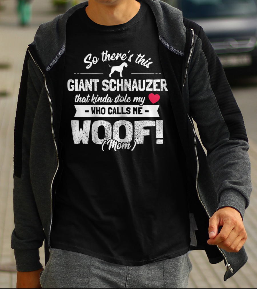 So There's This Giant Schnauzer That Kinda Stole My Heart Who Calls Me Woof Mom T-Shirt