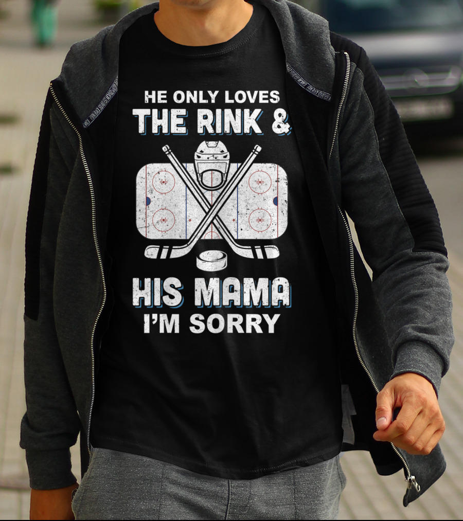 He Only Loves The Rink And His Mama I'm Sorry Hockey Rink Mom Humor T-Shirt