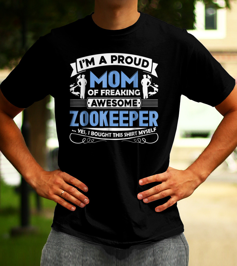 I'm A Proud Mom Of Freaking Awesome Zookeeper T-Shirt