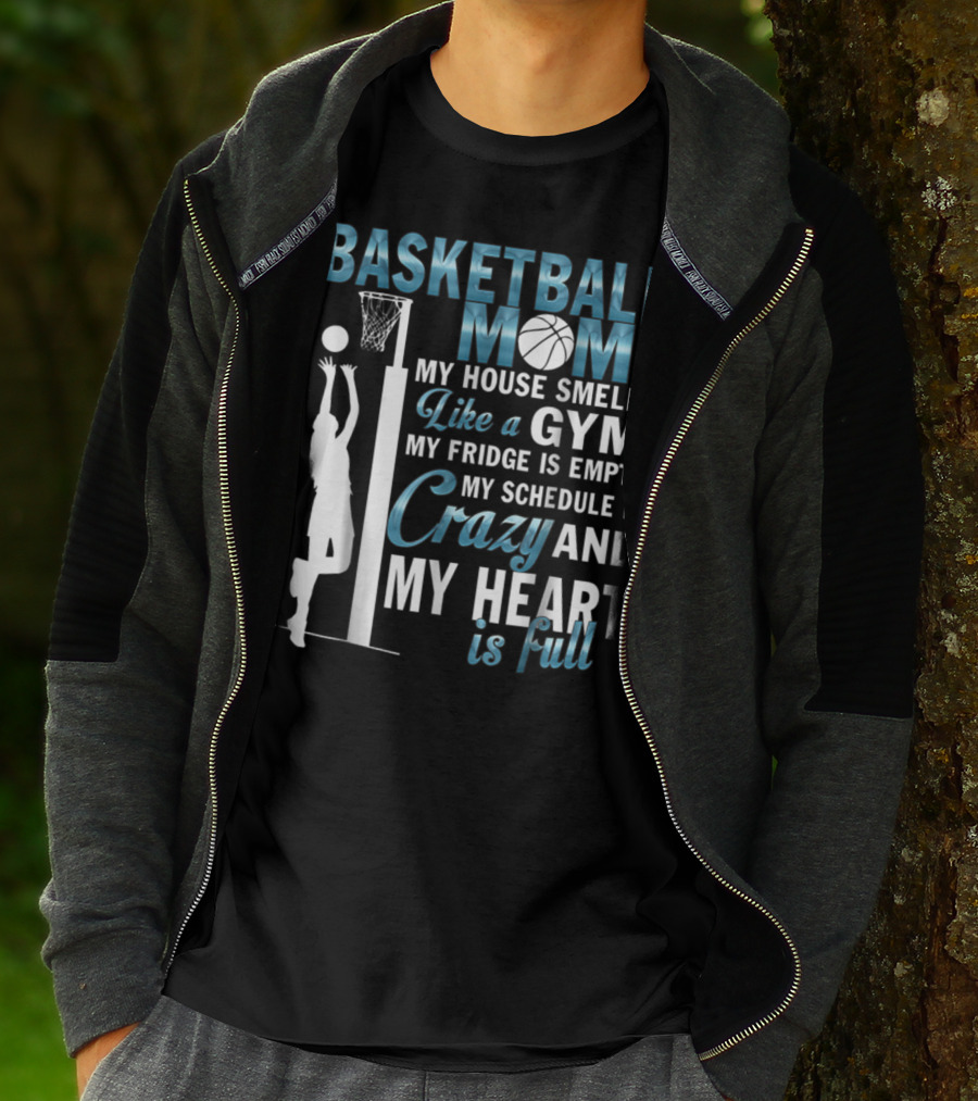 Basketball Mom My House Smells Like A Gym My Fridge Is Empty My Schedule Is Crazy And My Heart Is Full T-Shirt