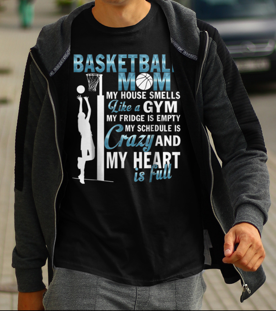 Basketball Mom My House Smells Like A Gym My Fridge Is Empty My Schedule Is Crazy And My Heart Is Full T-Shirt