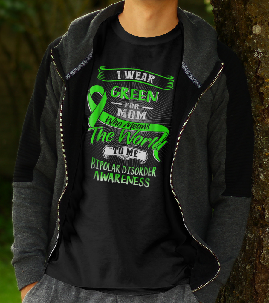 I Wear Green For Mom Who Means The World To Me Bipolar Disorder Awareness T-Shirt