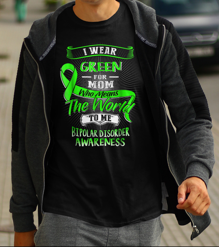 I Wear Green For Mom Who Means The World To Me Bipolar Disorder Awareness T-Shirt