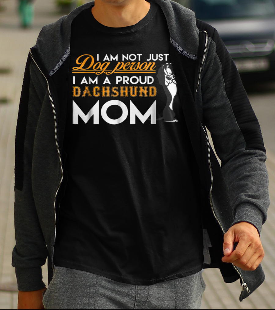 I Am Not Just A Dog Person I Am A Proud Dachshund Mom T-Shirt