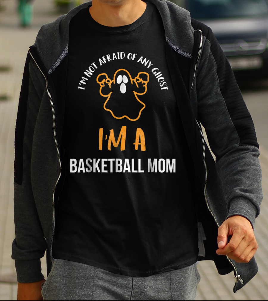 I'm Not Afraid Of Any Ghost I'm A Basketball Mom T-Shirt