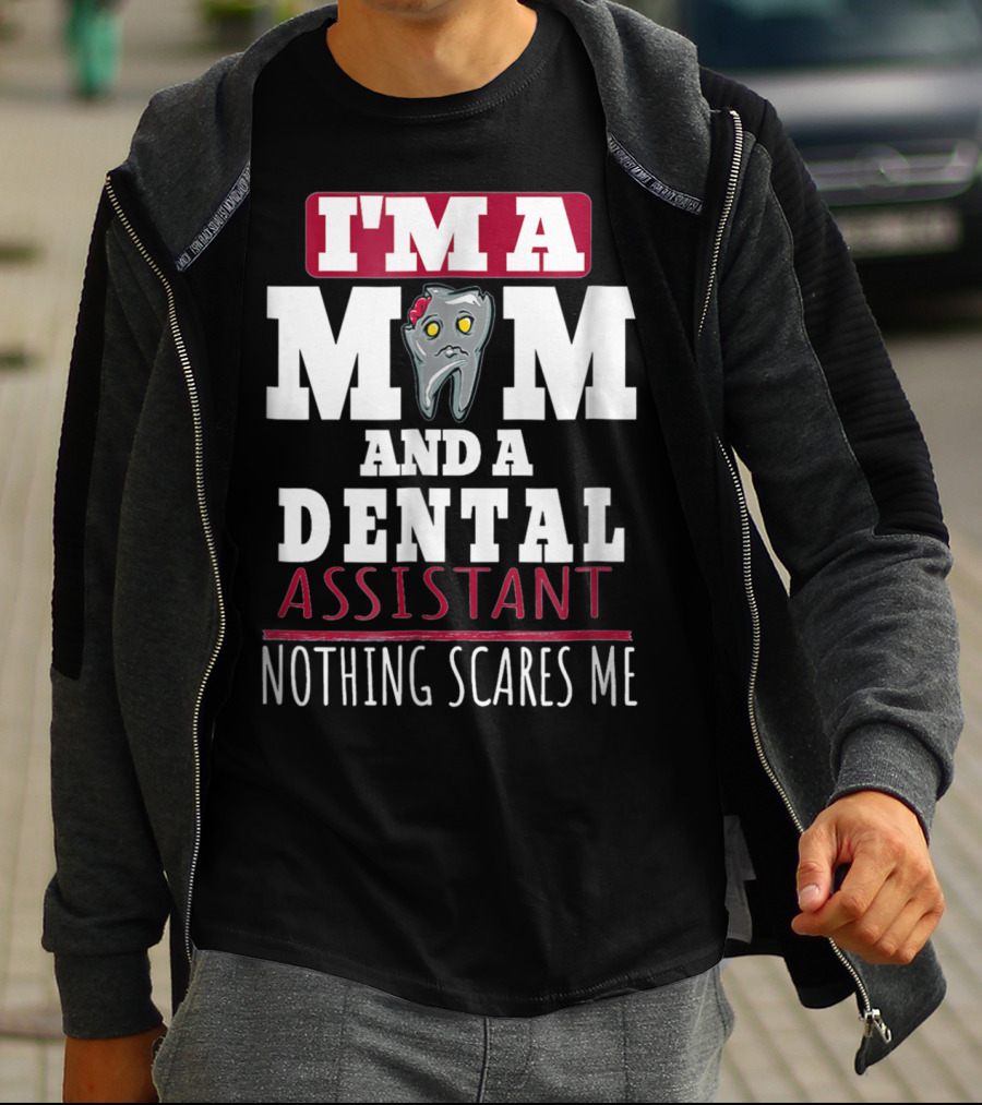 I'm A Mom And A Dental Assistant Nothing Scares Me T-Shirt