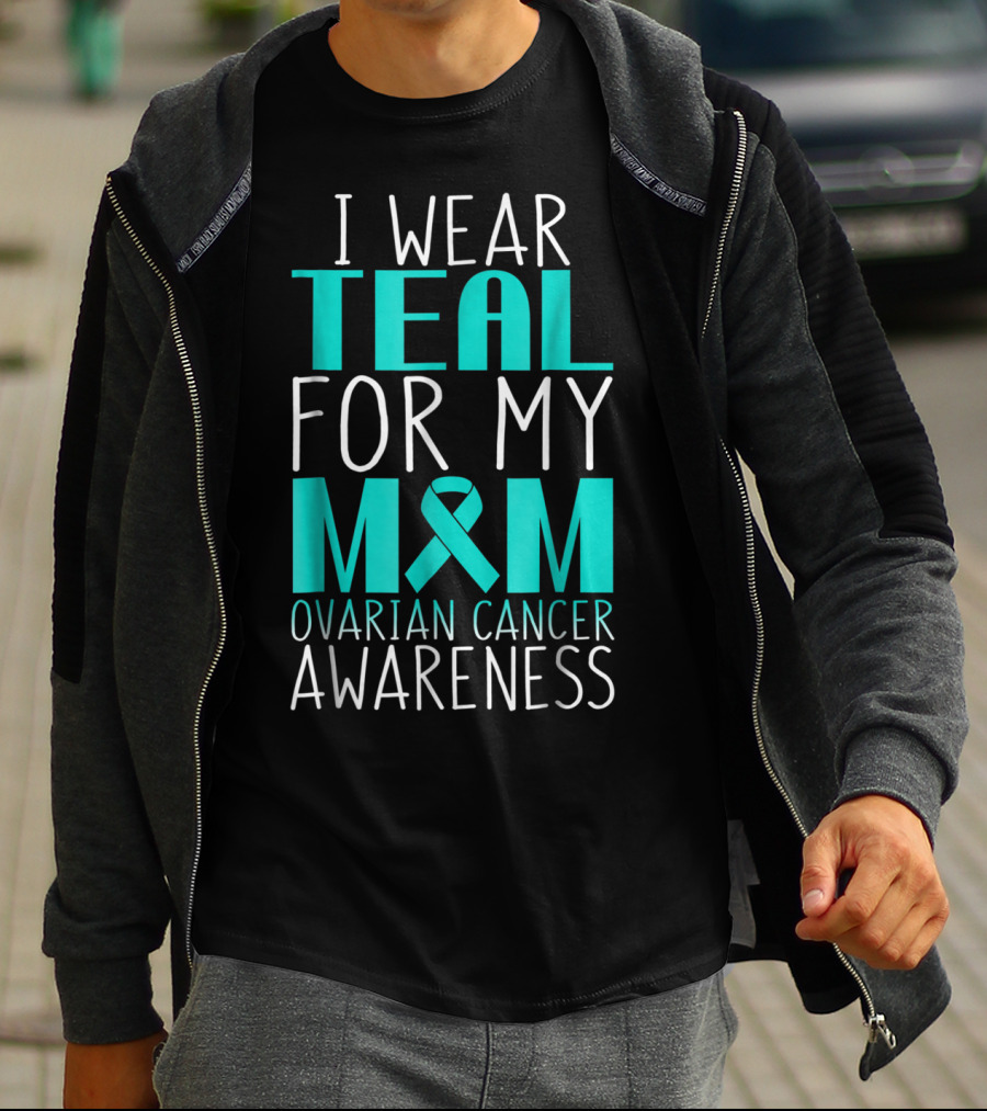 I Wear Teal For My Mom Ovarian Cancer Awareness 76 T-Shirt